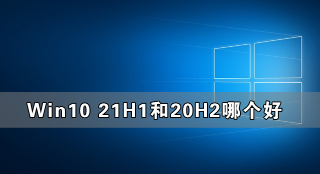 Win10 21H1和20H2哪个好